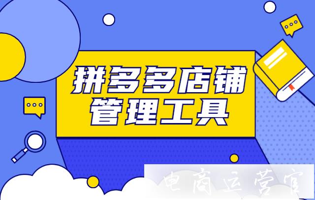 拼多多店鋪好用的工具有哪些?拼多多店鋪管理可以使用的工具合集